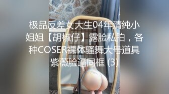 极品反差女大生04年清纯小姐姐【胡椒仔】露脸私拍，各种COSER裸体骚舞大号道具紫薇脸逼同框 (3)