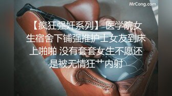 【疯狂强奸系列】 医学院女生宿舍下铺强推护士女友到床上啪啪 没有套套女生不愿还是被无情狂艹内射