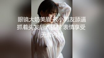 眼镜大奶美眉 被小男友舔逼抓着头发后入猛怼 表情享受 无套内射