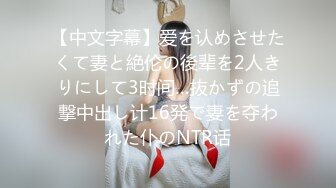 【中文字幕】爱を认めさせたくて妻と絶伦の後辈を2人きりにして3时间…抜かずの追撃中出し计16発で妻を夺われた仆のNTR话