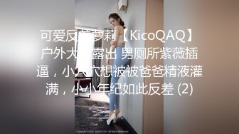 可爱反差萝莉【KicoQAQ】户外大胆露出 男厕所紫薇插逼，小穴穴想被被爸爸精液灌满，小小年纪如此反差 (2)