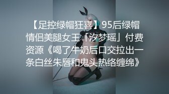 【足控绿帽狂喜】95后绿帽情侣美腿女王「汐梦瑶」付费资源《喝了牛奶后口交拉出一条白丝朱唇和鬼头热络缠绵》