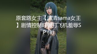 原套路女主【清清sama女王】剧情控制盯射打飞机羞辱SP (3)