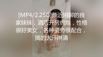 [MP4/2.25G]最近刚聊的良家妹妹，酒店开房约炮，性格很好美女，各种姿势很配合，搞的大汗淋漓