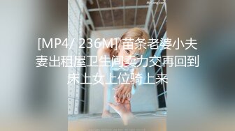 [MP4/ 236M] 苗条老婆小夫妻出租屋卫生间卖力交再回到床上女上位骑上来