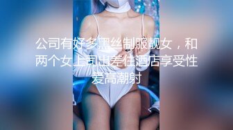 公司有好多黑丝制服靓女，和两个女上司出差住酒店享受性爱高潮射