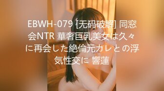 EBWH-079 [无码破解] 同窓会NTR 華奢巨乳美女は久々に再会した絶倫元カレとの浮気性交に 響蓮