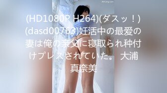 (HD1080P H264)(ダスッ！)(dasd00763)妊活中の最爱の妻は俺の亲父に寝取られ种付けプレスされていた。 大浦真奈美