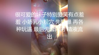 很可爱的妹子特别爱笑有点羞羞 小娇乳小粉穴 先口爆 再各种玩逼 最后无套内射 精液流出