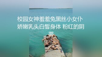 校园女神羞羞兔黑丝小女仆 娇嫩乳头白皙身体 粉红的阴蒂