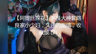 【阿提丝探花】泡良大神套路良家小少妇，久违的激情，收藏版 (2)