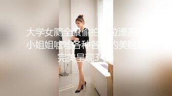 大学女厕全景偷拍多位漂亮的小姐姐嘘嘘各种各样的美鲍鱼完美呈现3 (2)