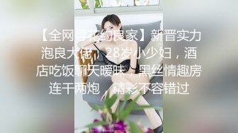 【全网寻花约良家】新晋实力泡良大佬，28岁小少妇，酒店吃饭聊天暧昧，黑丝情趣房连干两炮，精彩不容错过