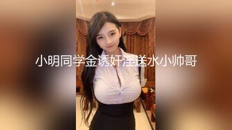 小明同学金诱奸淫送水小帅哥