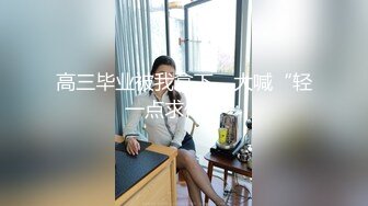 高三毕业被我拿下，大喊“轻一点求你了”