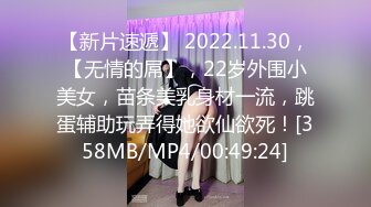 【新片速遞】 2022.11.30，【无情的屌】，22岁外围小美女，苗条美乳身材一流，跳蛋辅助玩弄得她欲仙欲死！[358MB/MP4/00:49:24]