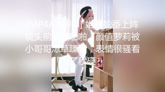 [MP4/ 740M] 姐妹轮番上阵镜头前激情啪啪，颜值萝莉被小哥哥爆草蹂躏，表情很骚看了秒硬