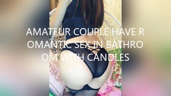 AMATEUR COUPLE HAVE ROMANTIC SEX IN BATHROOM WITH CANDLES