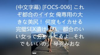 (中文字幕) [FOCS-006] これぞ都合のイイ女 俺専用の大きな美尻！ 何度もイカせる完璧SEX漬け「私、都合のいい女って分かってるよ…それでもいいの」 琴羽みおな