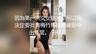 因為第一次交女朋友，所以我決定要找青梅竹馬陪我練習中出性愛。 白桃花