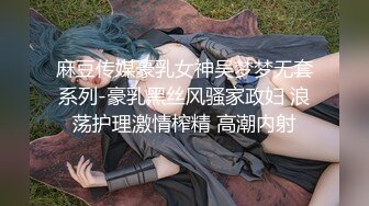 麻豆传媒豪乳女神吴梦梦无套系列-豪乳黑丝风骚家政妇 浪荡护理激情榨精 高潮内射