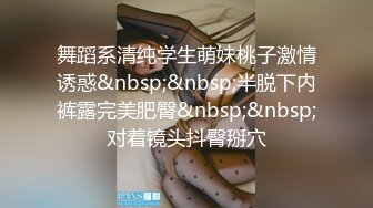 舞蹈系清纯学生萌妹桃子激情诱惑&nbsp;&nbsp;半脱下内裤露完美肥臀&nbsp;&nbsp;对着镜头抖臀掰穴