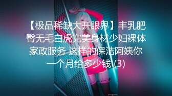 【极品稀缺大开眼界】丰乳肥臀无毛白虎完美身材少妇裸体家政服务 这样的保洁阿姨你一个月给多少钱 (3)