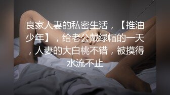 良家人妻的私密生活，【推油少年】，给老公戴绿帽的一天，人妻的大白桃不错，被摸得水流不止