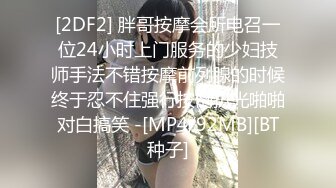 [2DF2] 胖哥按摩会所电召一位24小时上门服务的少妇技师手法不错按摩前列腺的时候终于忍不住强行按倒扒光啪啪对白搞笑 -[MP4/92MB][BT种子]