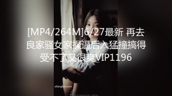 [MP4/264M]6/27最新 再去良家骚女家操逼后入猛撞搞得受不了又很爽VIP1196