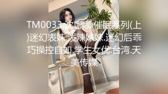 TM0033.沈娜娜.催眠系列(上)迷幻表妹.泼辣婊妹.迷幻后乖巧操控自如.学生女优.台湾.天美传媒