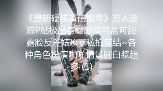 《最新硬核重磅推荐》万人追踪P站极品身材颜值可盐可甜露脸反差婊Xrei私拍完结~各种角色扮演啪啪情景剧白浆超多 (1)