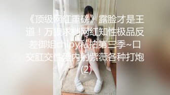 《顶级网红重磅》露脸才是王道！万狼求档网红知性极品反差御姐chipy私拍第三季~口交肛交性爱内射紫薇各种打炮 (2)