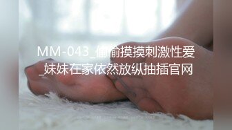 MM-043_偷偷摸摸刺激性爱_妹妹在家依然放纵抽插官网