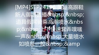 [MP4]STP24196 美腿高跟鞋新人御姐首播&nbsp;&nbsp;道具假屌骑乘高潮喷水&nbsp;&nbsp;上下快速套弄噗嗤一声&nbsp;&nbsp;大量喷水如喷泉一般&nbsp;&amp