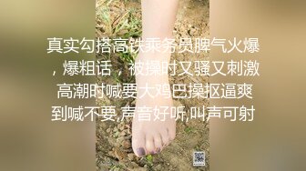 真实勾搭高铁乘务员脾气火爆，爆粗话，被操时又骚又刺激 高潮时喊要大鸡巴操抠逼爽到喊不要,声音好听,叫声可射