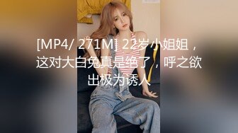 [MP4/ 271M] 22岁小姐姐，这对大白兔真是绝了，呼之欲出极为诱人