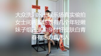 大众洗浴水上娱乐场真实偸拍女士间内部场景有几个年轻嫩妹子组团来的身材好皮肤白青春有活力真诱人