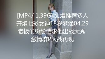 [MP4/ 1.39G] 火爆推荐多人开炮七彩女神18岁梦涵04.29老板们纷纷请求他出战大秀 激情群P大战再现