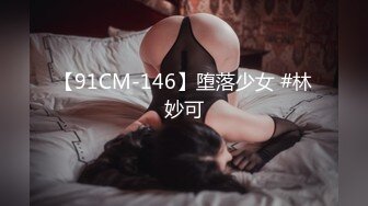 【91CM-146】堕落少女 #林妙可