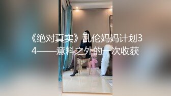 《绝对真实》乱伦妈妈计划34——意料之外的一次收获