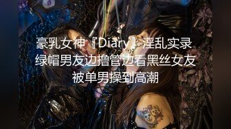 豪乳女神『Diary』淫乱实录 绿帽男友边撸管边看黑丝女友被单男操到高潮