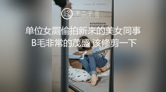 单位女厕偷拍新来的美女同事 B毛非常的茂盛 该修剪一下了