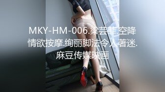 MKY-HM-006.梁芸菲.空降情欲按摩.绚丽脚法令人著迷.麻豆传媒映画