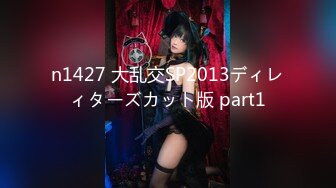 n1427 大乱交SP2013ディレィターズカット版 part1