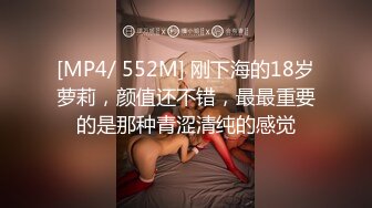 [MP4/ 552M] 刚下海的18岁萝莉，颜值还不错，最最重要的是那种青涩清纯的感觉