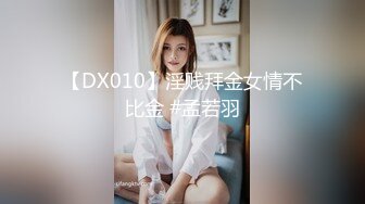 【DX010】淫贱拜金女情不比金 #孟若羽