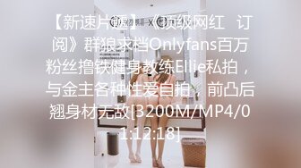 【新速片遞】《顶级网红✅订阅》群狼求档Onlyfans百万粉丝撸铁健身教练Ellie私拍，与金主各种性爱自拍，前凸后翘身材无敌[3200M/MP4/01:12:18]