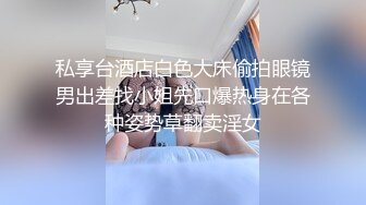 私享台酒店白色大床偷拍眼镜男出差找小姐先口爆热身在各种姿势草翻卖淫女