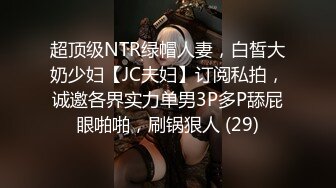 超顶级NTR绿帽人妻，白皙大奶少妇【JC夫妇】订阅私拍，诚邀各界实力单男3P多P舔屁眼啪啪，刷锅狠人 (29)